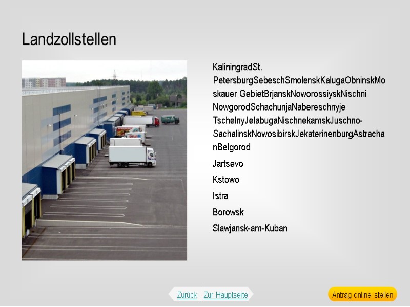 Landzollstellen KaliningradSt. PetersburgSebeschSmolenskKalugaObninskMoskauer GebietBrjanskNoworossiyskNischni NowgorodSchachunjaNabereschnyje TschelnyJelabugaNischnekamskJuschno-SachalinskNowosibirskJekaterinenburgAstrachanBelgorod Jartsevo Kstowo Istra Borowsk Slawjansk-am-Kuban Zurück Zur Hauptseite